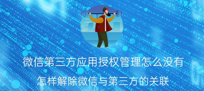 微信第三方应用授权管理怎么没有 怎样解除微信与第三方的关联？